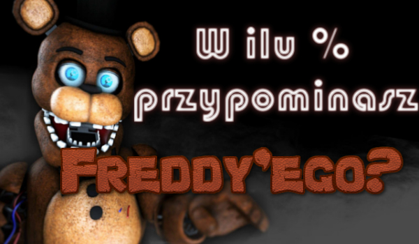 W ilu % przypominasz Freddy’ego?
