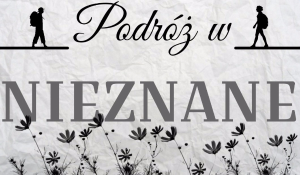Podróż w Nieznane… Część 3!