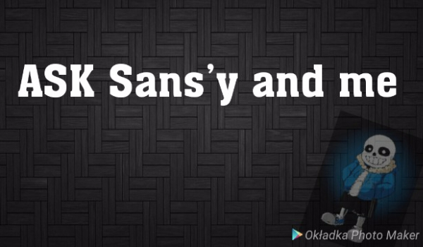 ASK Sans’y and me#1