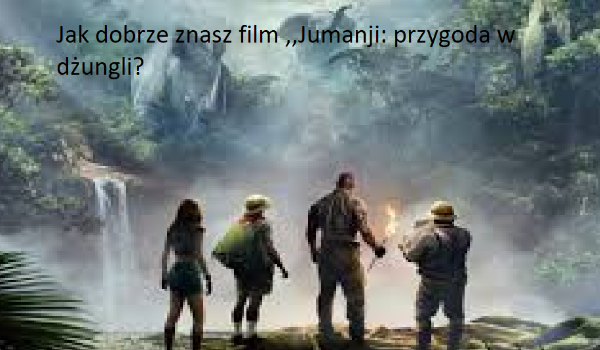 Jak dobrze znasz film: Jumanji przygoda w dżungli?