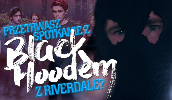 Czy uda Ci się przetrwać spotkanie z The Black Hoodem z serialu „Riverdale”?