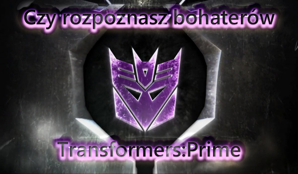Czy rozpoznasz bohaterów Transformers: Prime?