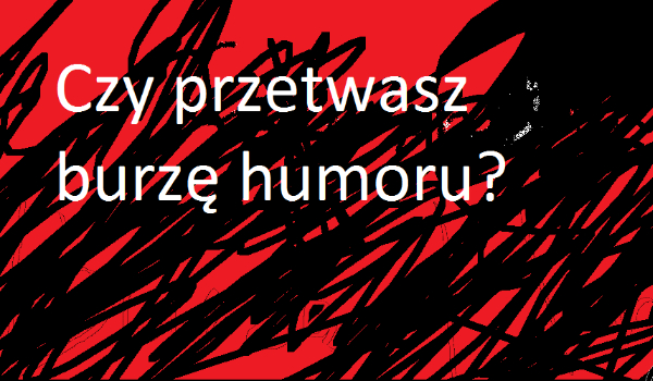 Czy przetrwasz burzę homoru? #2