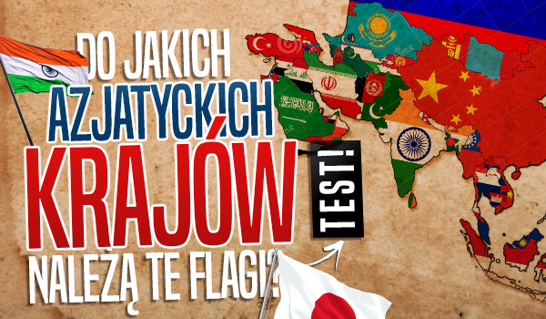 Do jakich azjatyckich krajów należą te flagi?