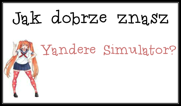 Jak dobrze znasz Yandere Simulator?