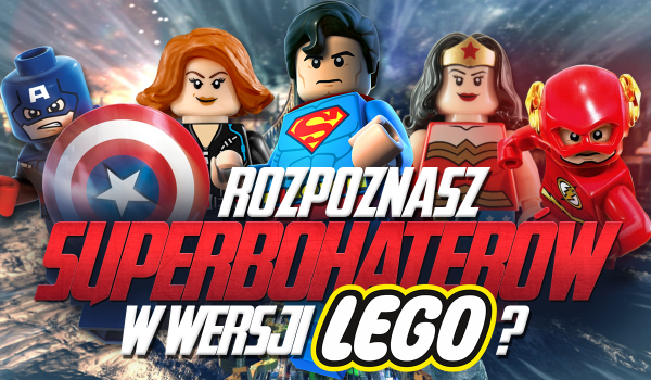 Rozpoznasz superbohaterów w wersji LEGO?