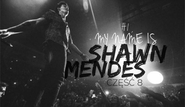 Hi, my name is Shawn Mendes – CZĘŚĆ 8