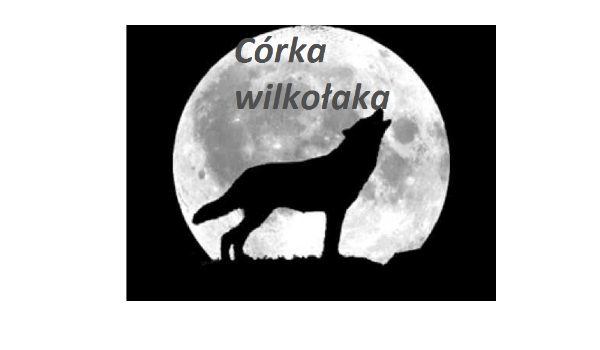 Córka wilkołaka….. #9