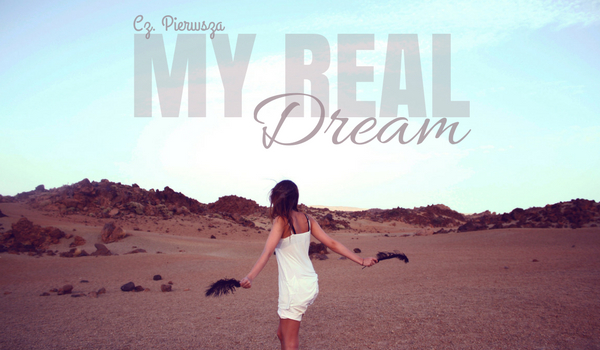 My Real Dream – Cz. Pierwsza