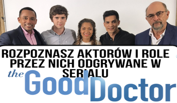 Rozpoznasz aktorów i postacie które odgrywają w serialu „The Good Doctor” ?