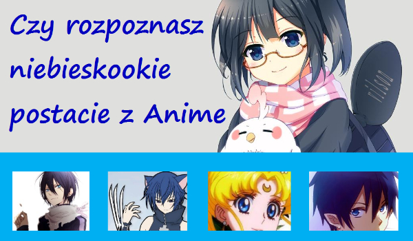 Czy rozpoznasz niebieskookie postacie z anime.