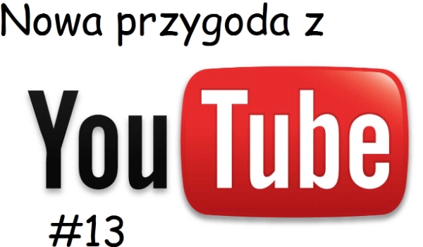 Nowa przygoda  z Youtube #13