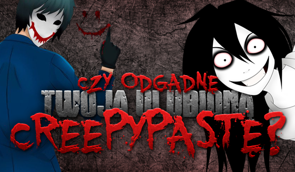 Czy uda mi się odgadnąć Twoją ulubioną postać z Creepypasty?