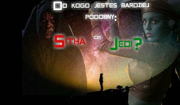 Do kogo jesteś bardziej podobny: do Sitha czy do Jedi?