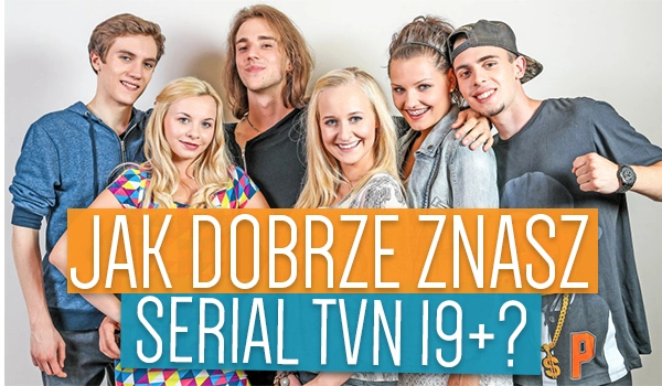 Jak dobrze znasz serial TVN 19+ ??