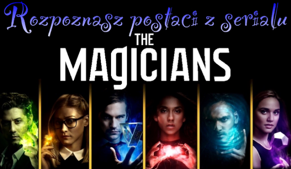 Rozpoznasz postaci z serialu „The Magicians”?