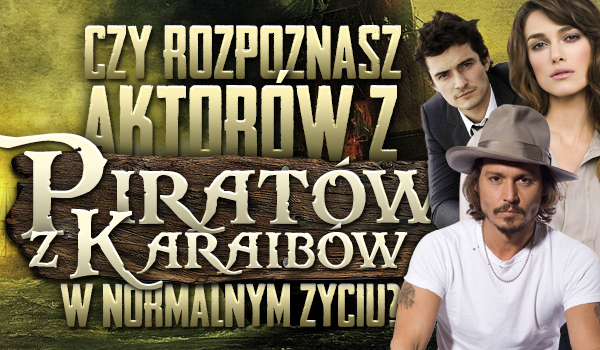 Czy rozpoznasz wszystkich aktorów z „Piratów z Karaibów” w normalnym życiu?