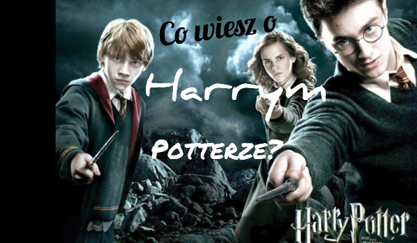 Jak dobrze znasz serie ,,Harry Potter”?