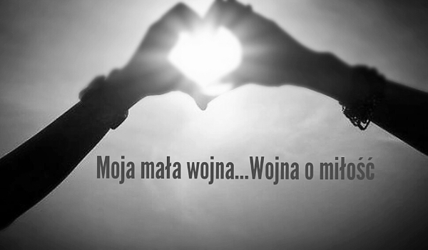 Moja mała wojna… Wojna o miłość#1
