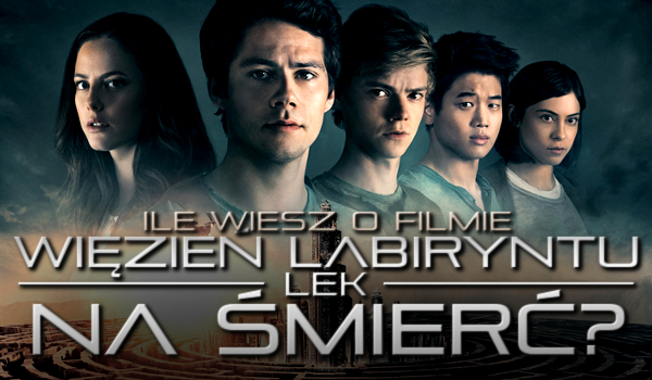 Ile wiesz o filmie „Więzień Labiryntu: Lek na śmierć”?