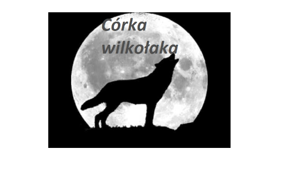 Córka wilkołaka….. #7