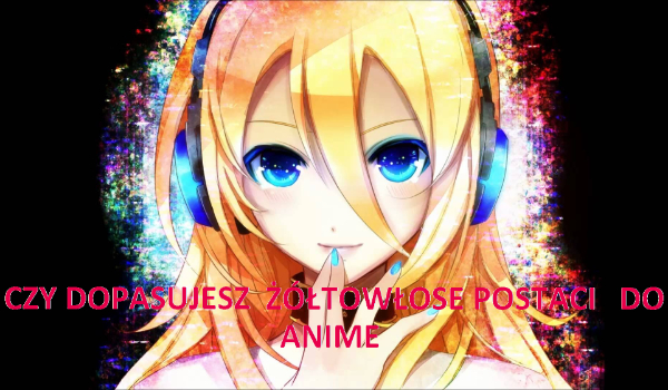 Czy dopasujesz żółtowłose postaci do anime?