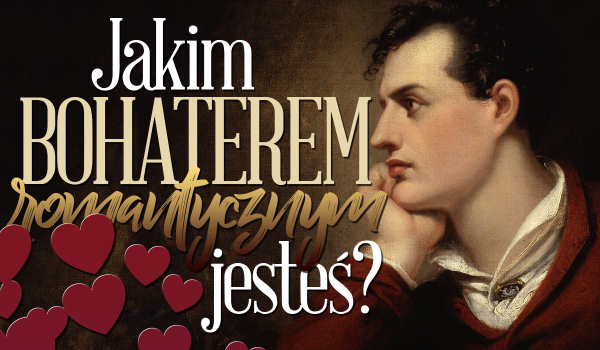 Jakim bohaterem romantycznym jesteś?