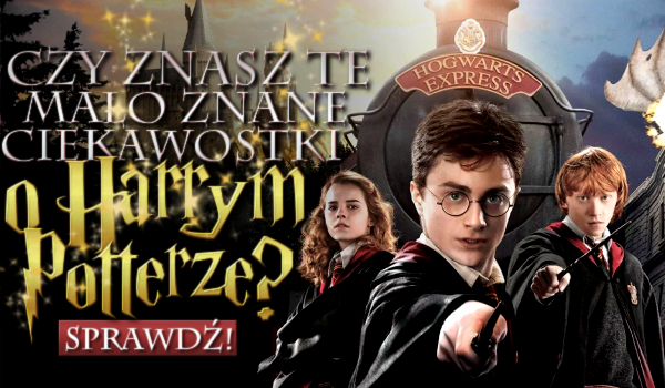Czy znasz te mało znane ciekawostki o „Harrym Potterze”?