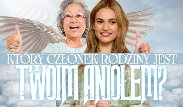 Który członek rodziny to Twój anioł?