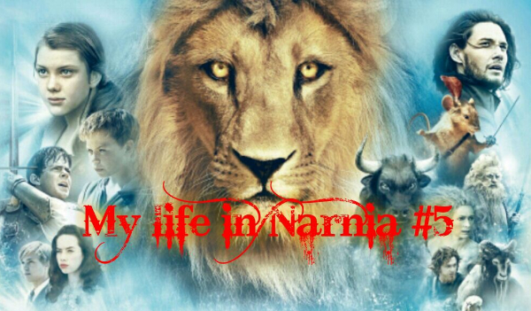 My life in Narnia #5