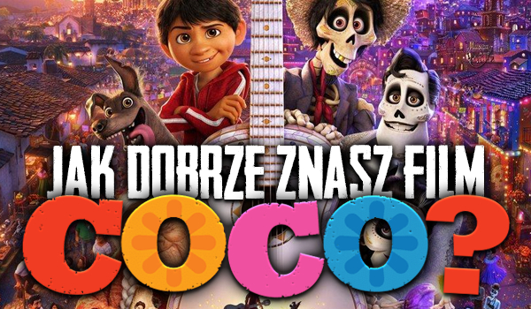 Jak dobrze znasz film „Coco”?