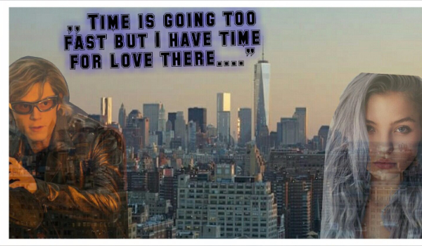 Time is going too fast but I have time for love there…4