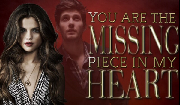 You are the missing piece in my heart