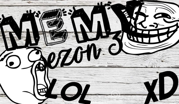 Memy: czyli witamy w internecie #4 Sezon3