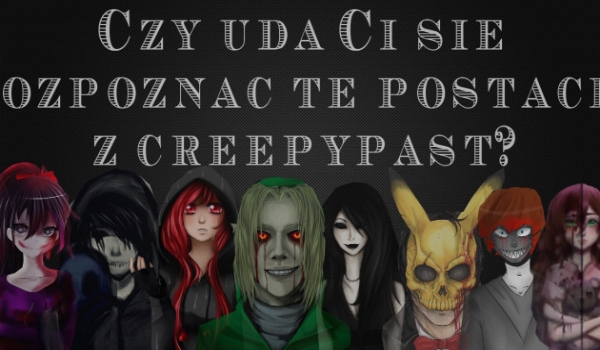 Czy uda Ci się rozpoznać te postacie z creepypast?