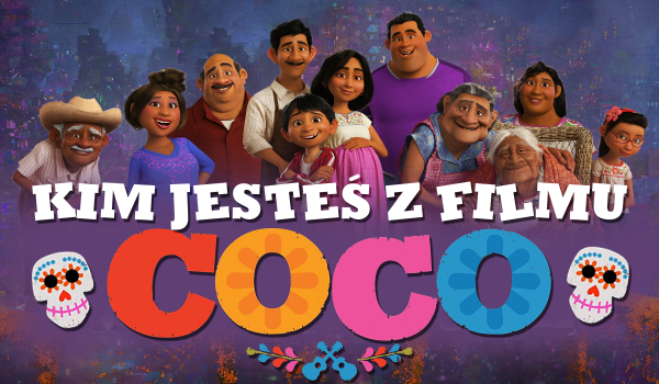 Kim jesteś z filmu „Coco”?