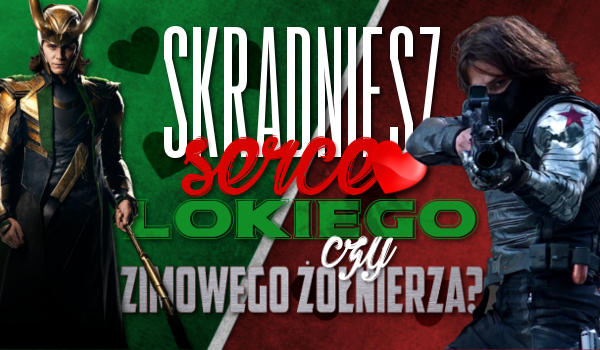 Skradniesz serce Lokiego czy Zimowego Żołnierza?