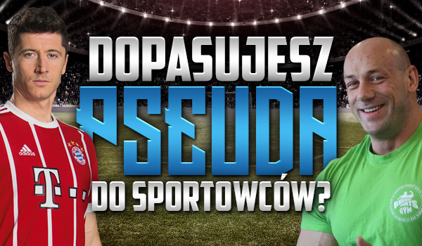 Dopasujesz pseuda do sportowców?