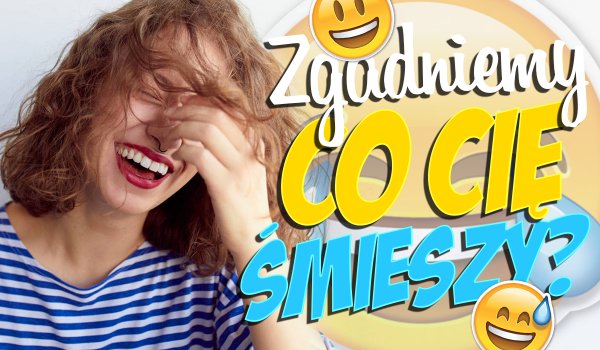 Co Cię rozśmiesza?