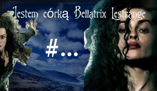 Jestem córką Bellatrix Lestrange…#5