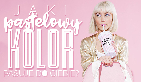 Jaki pastelowy kolor do Ciebie pasuje?