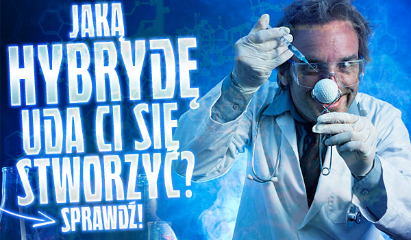 Jaką hybrydę uda Ci się stworzyć?