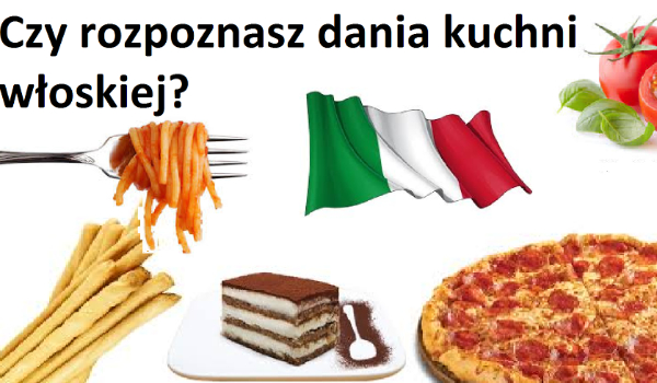 Czy rozpoznasz potrawy i desery tej kuchni?-Włochy