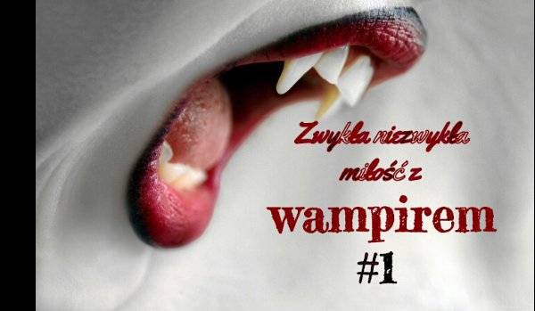 Zwyczajna niezwykła miłość z wampirem