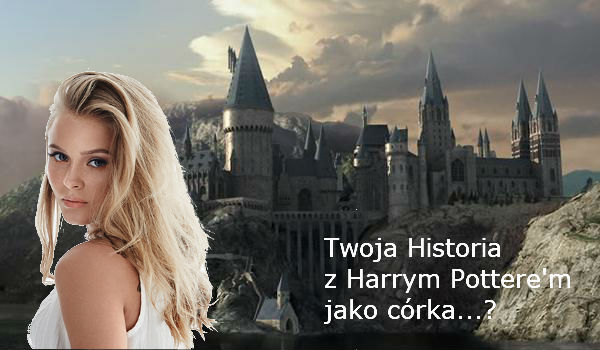 Twoja Historia z Harrym Pottere’m jako córka…..?#4