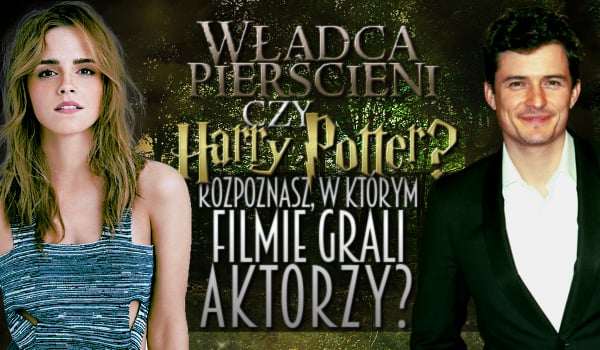 „Władca Pierścieni” czy „Harry Potter”? Rozpoznasz, w którym filmie grali aktorzy?