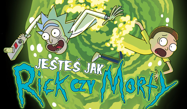 Jesteś jak Rick czy Morty?