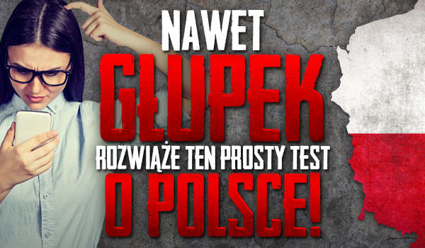 Nawet głupek rozwiąże ten prosty test o Polsce! #2