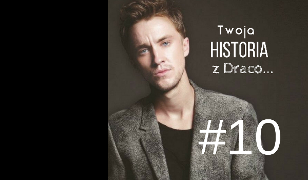 Twoja historia z Draco…#10