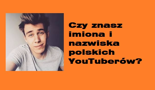 Czy znasz imiona i nazwiska polskich YouTuberów?